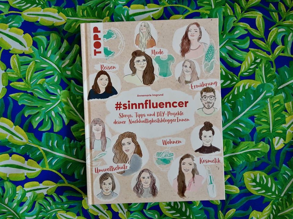 Was man so alles für eine bessere Welt anstellen kann, verraten 20 Nachhaltigkeits-Blogerinnen und Blogger im Buch "#sinnfluencer" Was man so alles für eine bessere Welt anstellen kann, verraten 20 Nachhaltigkeits-Blogerinnen und Blogger im Buch "#sinnfluencer"
